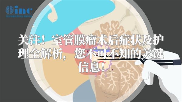 关注！室管膜瘤术后症状及护理全解析，您不可不知的关键信息！
