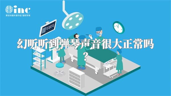 幻听听到弹琴声音很大正常吗？