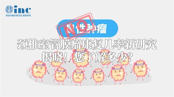 颈椎室管膜瘤康复几率新研究揭晓！您了解多少？