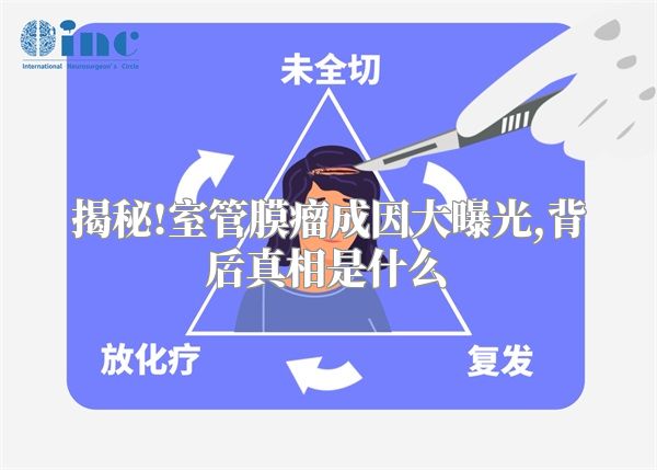 揭秘!室管膜瘤成因大曝光,背后真相是什么