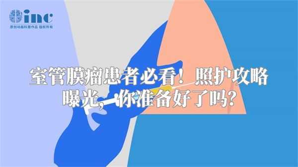 室管膜瘤患者必看！照护攻略曝光，你准备好了吗？