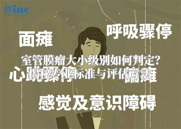 室管膜瘤大小级别如何判定？揭秘专业标准与评估方法