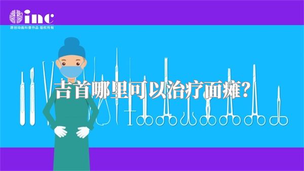 吉首哪里可以治疗面瘫？