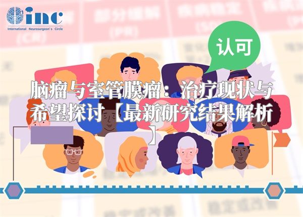 脑瘤与室管膜瘤：治疗现状与希望探讨【最新研究结果解析】
