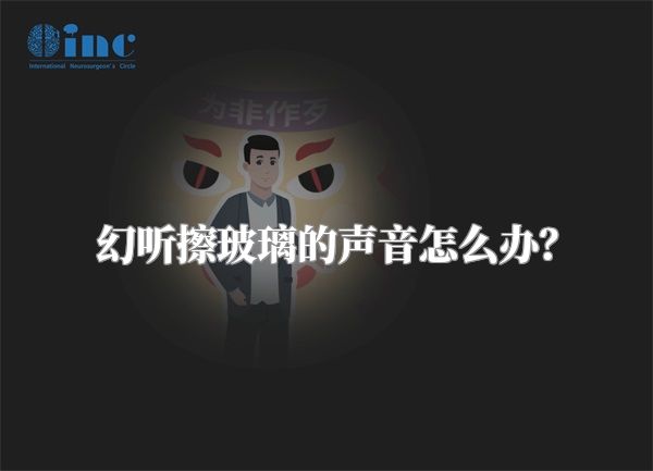 幻听擦玻璃的声音怎么办？