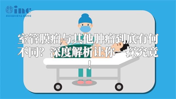 室管膜瘤与其他肿瘤到底有何不同？深度解析让你一探究竟！