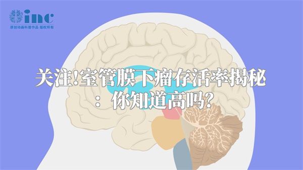 关注!室管膜下瘤存活率揭秘：你知道高吗？