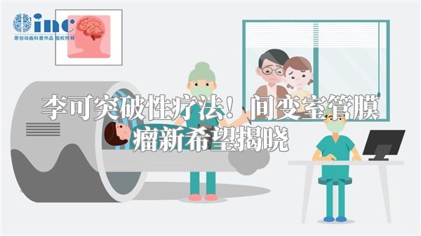 李可突破性疗法！间变室管膜瘤新希望揭晓