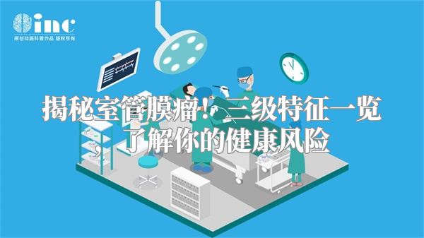 揭秘室管膜瘤！三级特征一览，了解你的健康风险