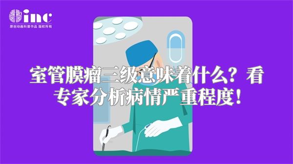 室管膜瘤三级意味着什么？看专家分析病情严重程度！