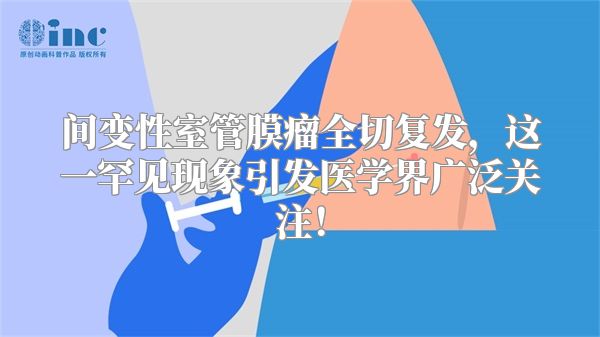 间变性室管膜瘤全切复发，这一罕见现象引发医学界广泛关注！