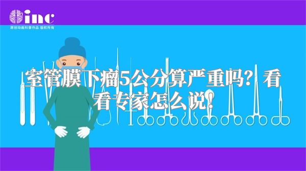 室管膜下瘤5公分算严重吗？看看专家怎么说！