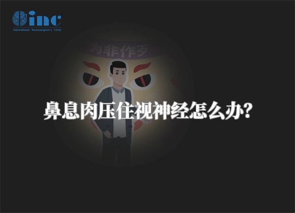 鼻息肉压住视神经怎么办?