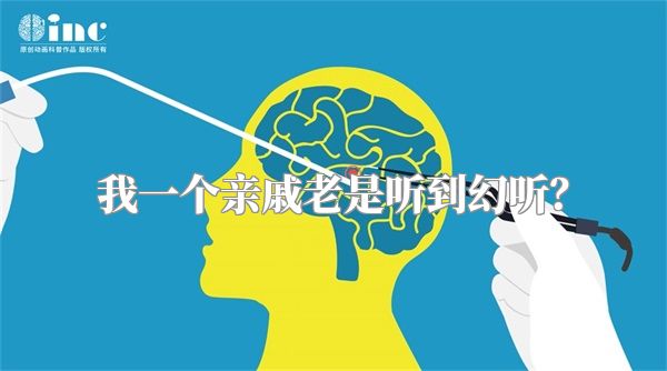 我一个亲戚老是听到幻听？