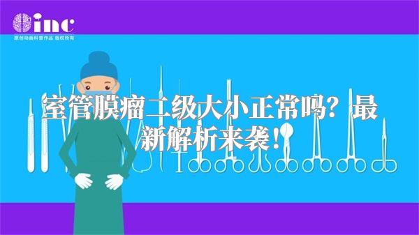 室管膜瘤二级大小正常吗？最新解析来袭！