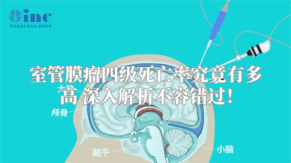 室管膜瘤四级死亡率究竟有多高 深入解析不容错过！