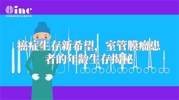 癌症生存新希望，室管膜瘤患者的年龄生存揭秘