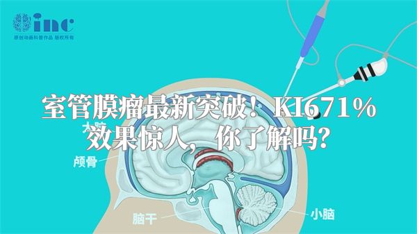 室管膜瘤最新突破！KI671%效果惊人，你了解吗？