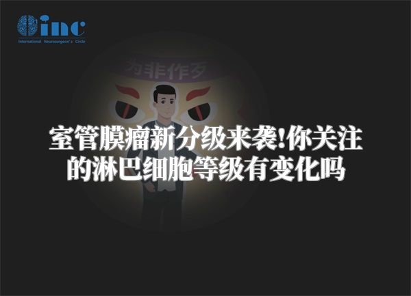 室管膜瘤新分级来袭!你关注的淋巴细胞等级有变化吗