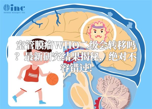室管膜瘤WHO二级会转移吗？最新研究结果揭秘，绝对不容错过！