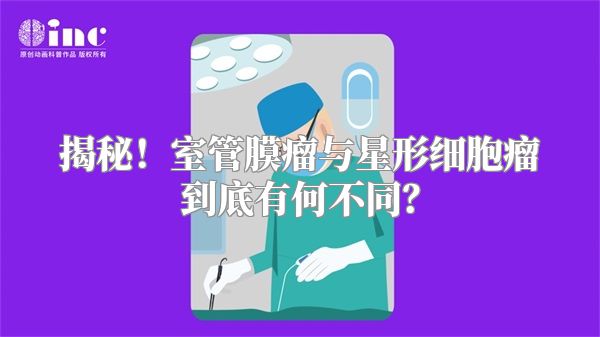 揭秘！室管膜瘤与星形细胞瘤到底有何不同？
