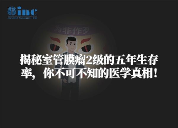 揭秘室管膜瘤2级的五年生存率，你不可不知的医学真相！
