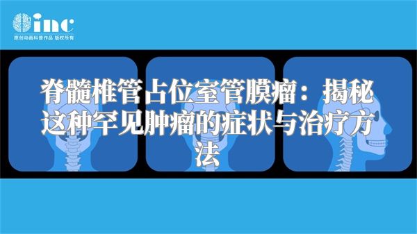 脊髓椎管占位室管膜瘤：揭秘这种罕见肿瘤的症状与治疗方法