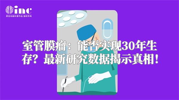 室管膜瘤：能否实现30年生存？最新研究数据揭示真相！