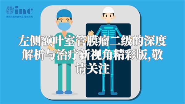 左侧额叶室管膜瘤二级的深度解析与治疗新视角精彩版,敬请关注