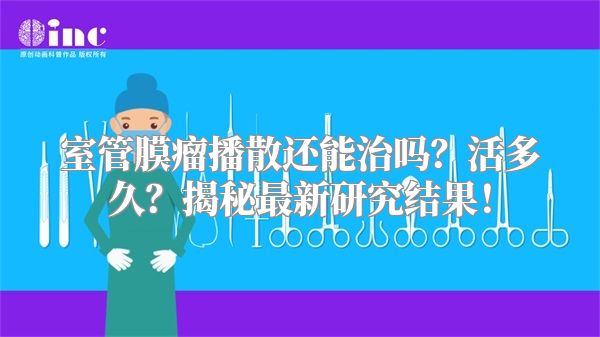 室管膜瘤播散还能治吗？活多久？揭秘最新研究结果！