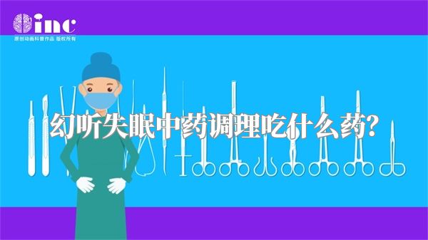 幻听失眠中药调理吃什么药？