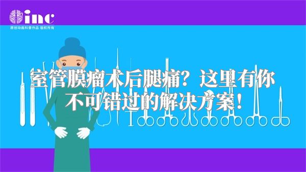 室管膜瘤术后腿痛？这里有你不可错过的解决方案！