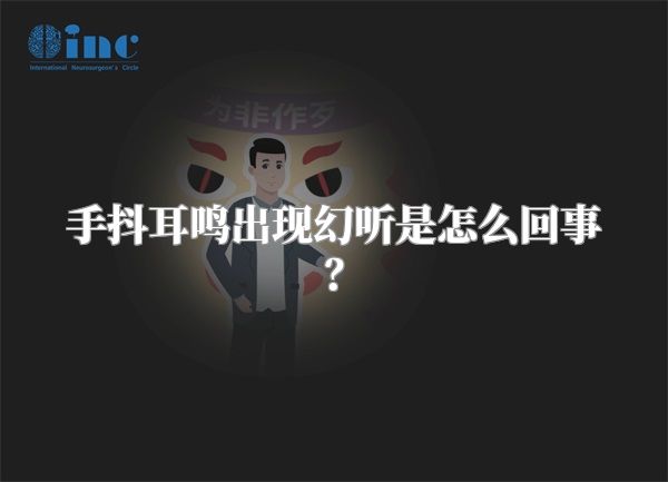 手抖耳鸣出现幻听是怎么回事？