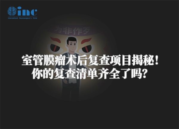 室管膜瘤术后复查项目揭秘！你的复查清单齐全了吗？