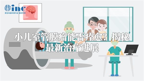 小儿室管膜瘤能否痊愈？揭秘最新治疗进展