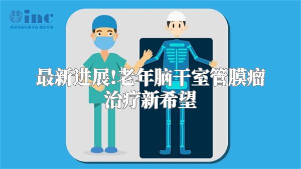 最新进展!老年脑干室管膜瘤治疗新希望