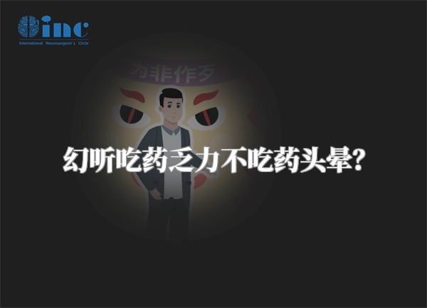 幻听吃药乏力不吃药头晕？