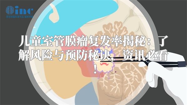 儿童室管膜瘤复发率揭秘：了解风险与预防秘诀，资讯必看！