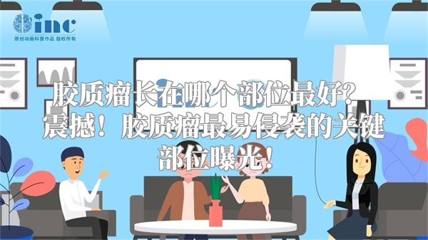 胶质瘤长在哪个部位最好？ 震撼！胶质瘤最易侵袭的关键部位曝光！