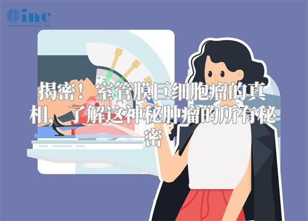 揭密！室管膜巨细胞瘤的真相，了解这神秘肿瘤的所有秘密