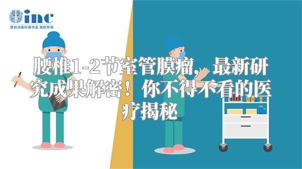 腰椎1-2节室管膜瘤，最新研究成果解密！你不得不看的医疗揭秘