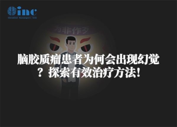 脑胶质瘤患者为何会出现幻觉？探索有效治疗方法！