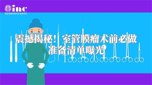 震撼揭秘！室管膜瘤术前必做准备清单曝光