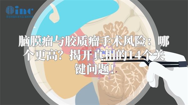 脑膜瘤与胶质瘤手术风险：哪个更高？揭开真相的14个关键问题！
