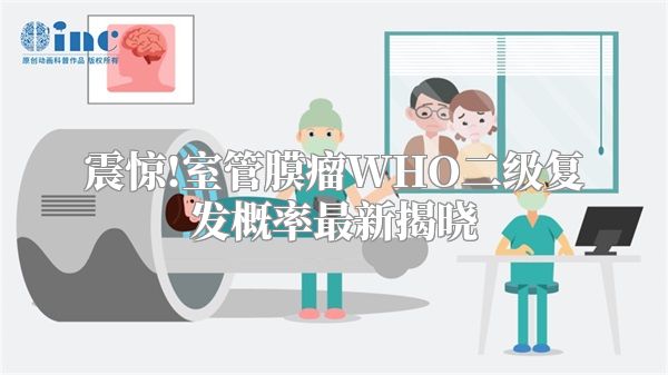 震惊!室管膜瘤WHO二级复发概率最新揭晓