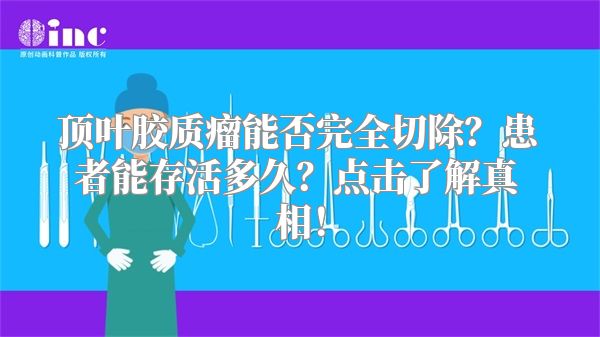 顶叶胶质瘤能否完全切除？患者能存活多久？点击了解真相！