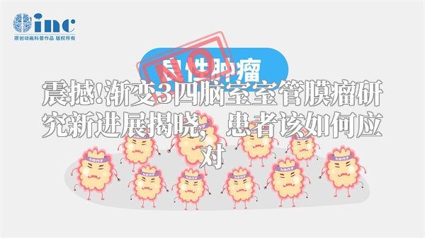 震撼!渐变3四脑室室管膜瘤研究新进展揭晓，患者该如何应对