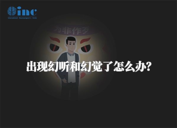 出现幻听和幻觉了怎么办？