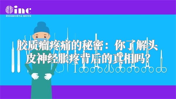 胶质瘤疼痛的秘密：你了解头皮神经胀疼背后的真相吗？