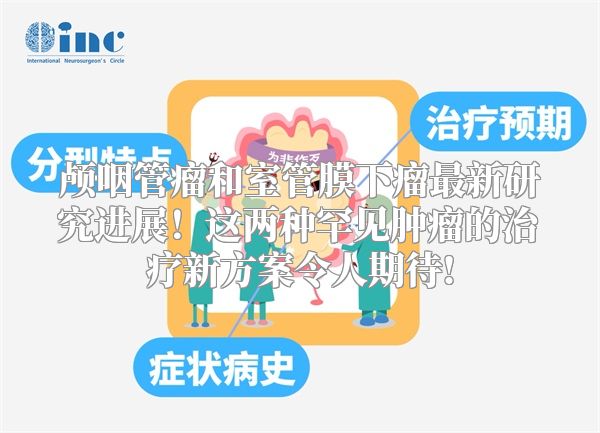 颅咽管瘤和室管膜下瘤最新研究进展！这两种罕见肿瘤的治疗新方案令人期待!
